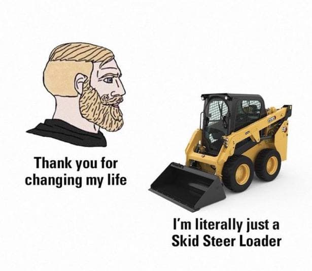 Thanks For Changing My Life (Skid Steer)
